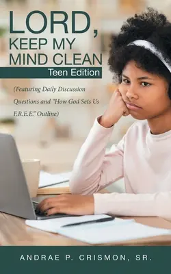 Uram, tartsd tisztán az elmémet! Teen Edition: (Napi beszélgetési kérdésekkel és a How God Sets Us F.R.E.E. vázlattal) - Lord, Keep My Mind Clean: Teen Edition: (Featuring Daily Discussion Questions and How God Sets Us F.R.E.E. Outline)