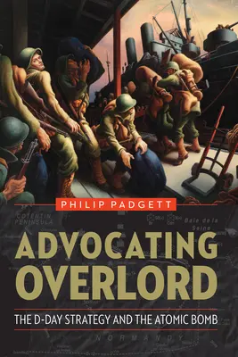 Advocating Overlord: A D-napi stratégia és az atombomba - Advocating Overlord: The D-Day Strategy and the Atomic Bomb