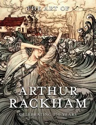 Arthur Rackham művészete: A nagy brit művész 150 évének ünneplése - The Art of Arthur Rackham: Celebrating 150 Years of the Great British Artist