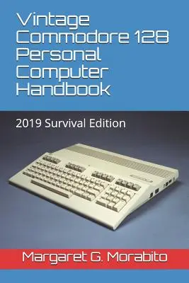 Vintage Commodore 128 személyi számítógép kézikönyv: Túlélő kiadás 2019 - Vintage Commodore 128 Personal Computer Handbook: 2019 Survival Edition