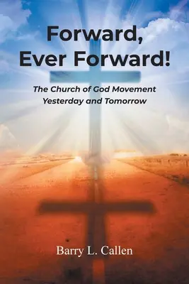 Előre, mindig előre! Isten egyházának mozgalma tegnap és holnap - Forward, Ever Forward!: The Church of God Movement Yesterday and Tomorrow