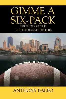 Gimme a Six-Pack: Az 1976-os Pittsburgh Steelers története - Gimme a Six-Pack: The Story of the 1976 Pittsburgh Steelers