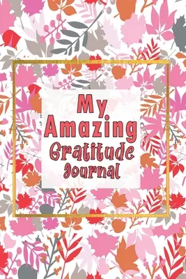 Az én csodálatos hálanaplóm: Hálanapló gyerekeknek, a hála és a tudatosság gyakorlása a gyerekek boldogságának növelése érdekében - My Amazing Gratitude Journal: Gratitude Journal For Kids, Practice Gratitude And Mindfulness To Increase Children Happiness
