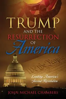 Trump és Amerika feltámadása: Amerika második forradalmának vezetése - Trump and the Resurrection of America: Leading America's Second Revolution