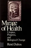 Az egészség délibábja: Utópiák, haladás és biológiai változás - Mirage of Health: Utopias, Progress, and Biological Change