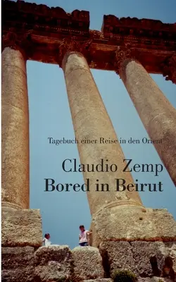 Bored in Beirut: Tagebuch einer Reise in den Orient (Unatkozva Bejrútban: Egy utazás naplója a Keletre) - Bored in Beirut: Tagebuch einer Reise in den Orient