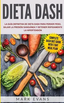 Dieta DASH: La gua definitiva de dieta DASH para perder peso, bajar la presin sangunea y detener rpidamente la hipertensin (S