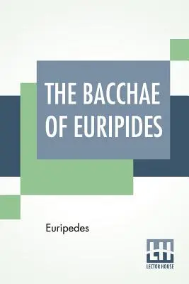 Az Euripidész bakkhái: Gilbert Murray magyarázó jegyzetekkel angol rímelő versekre fordította. - The Bacchae Of Euripides: Translated Into English Rhyming Verse With Explanatory Notes By Gilbert Murray