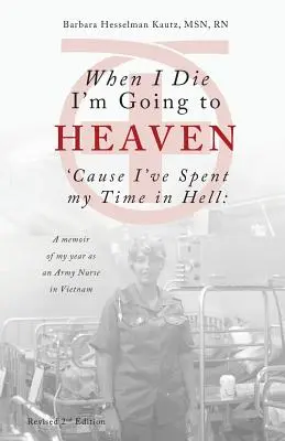 Ha meghalok, a mennybe megyek, mert a pokolban töltöttem az időmet: Emlékirat a vietnami katonai nővérként töltött évemről. - When I Die I'm Going to Heaven 'cause I've Spent My Time in Hell: A Memoir of My Year as an Army Nurse in Vietnam