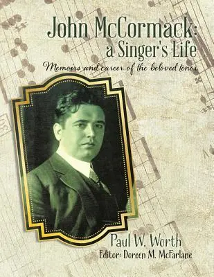 John McCormack: egy énekes élete: A szeretett tenor emlékiratai és pályafutása - John McCormack: a Singer's Life: Memoirs and career of the beloved tenor