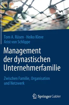 Management Der Dynastischen Unternehmerfamilie: Zwischen Familie, Organisation Und Netzwerk (A család, a szervezet és a hálózat között) - Management Der Dynastischen Unternehmerfamilie: Zwischen Familie, Organisation Und Netzwerk