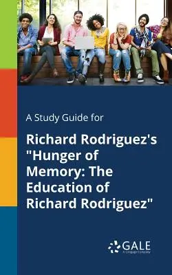 Tanulmányi útmutató Richard Rodriguez: Az emlékezet éhsége című művéhez: The Education of Richard Rodriguez - A Study Guide for Richard Rodriguez's Hunger of Memory: The Education of Richard Rodriguez