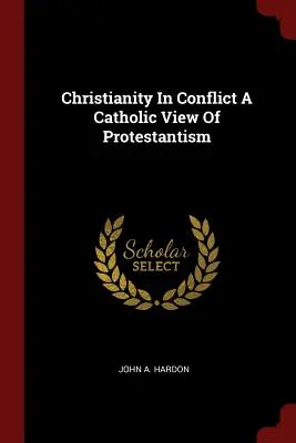 A kereszténység konfliktusban A protestantizmus katolikus szemlélete - Christianity in Conflict a Catholic View of Protestantism