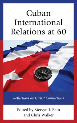 A kubai nemzetközi kapcsolatok 60 évesen: gondolatok a globális kapcsolatokról - Cuban International Relations at 60: Reflections on Global Connections