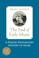 A régizene vége: A korszak előadóművészének zenetörténete a huszonegyedik század számára - End of Early Music: A Period Performer's History of Music for the Twenty-First Century