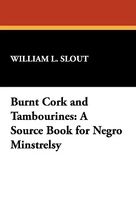 Égett parafa és tamburin: A Source Book for Negro Minstrelsy - Burnt Cork and Tambourines: A Source Book for Negro Minstrelsy