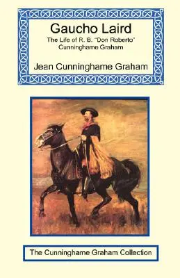 Gaucho Laird - R. B. Don Roberto Cunninghame Graham életútja - Gaucho Laird - The Life of R. B. Don Roberto Cunninghame Graham