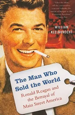 Az ember, aki eladta a világot: Ronald Reagan és a főutcai Amerika elárulása - The Man Who Sold the World: Ronald Reagan and the Betrayal of Main Street America