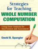 Stratégiák az egész számok számításának tanításához: A hibaelemzés felhasználása a beavatkozáshoz és az értékeléshez - Strategies for Teaching Whole Number Computation: Using Error Analysis for Intervention and Assessment