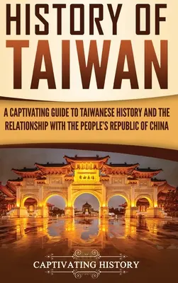 Tajvan története: A Captivating Guide to Taiwanese History and the Relationship with the People's Republic of China (Tajvan történelme és a Kínai Népköztársasághoz fűződő viszonya) - History of Taiwan: A Captivating Guide to Taiwanese History and the Relationship with the People's Republic of China