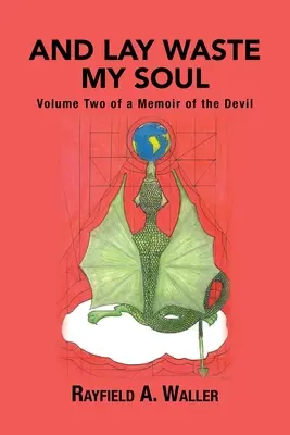 És pusztítsd el a lelkemet: Az ördög emlékiratainak második kötete - And Lay Waste My Soul: Volume Two of a Memoir of the Devil