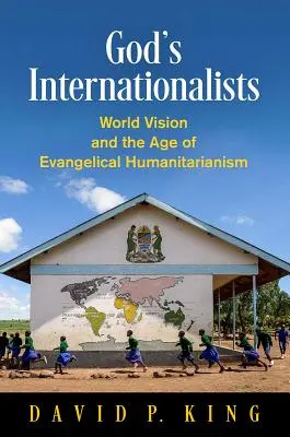 Isten internacionalistái: World Vision és az evangéliumi humanitarizmus kora - God's Internationalists: World Vision and the Age of Evangelical Humanitarianism