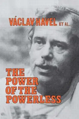 A tehetetlenek hatalma: Polgárok az állam ellen Közép-Kelet-Európában - The Power of the Powerless: Citizens Against the State in Central Eastern Europe