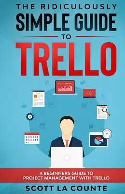 A Trello nevetségesen egyszerű útmutatója: Kezdőknek szóló útmutató a Trello segítségével történő projektmenedzsmenthez - The Ridiculously Simple Guide to Trello: A Beginners Guide to Project Management with Trello