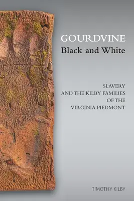 Gourdvine Black and White: A rabszolgaság és a Kilby családok Virginia Piedmontban - Gourdvine Black and White: Slavery and the Kilby Families of the Virginia Piedmont