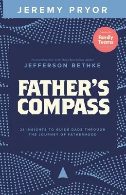 Apai iránytű: 21 meglátás, amely végigvezeti az apákat az apaság útján - Father's Compass: 21 Insights to Guide Dads Through the Journey of Fatherhood