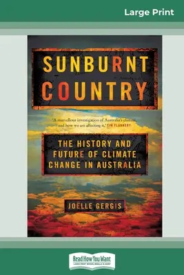 Napégette ország: Az éghajlatváltozás története és jövője Ausztráliában (16pt Large Print Edition) - Sunburnt Country: The History and Future of Climate Change in Australia (16pt Large Print Edition)