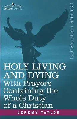 Szent élet és halál: A keresztény ember teljes kötelességét tartalmazó imákkal - Holy Living and Dying: With Prayers Containing the Whole Duty of a Christian