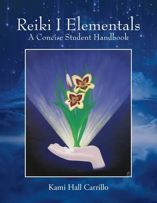 Reiki I. Elemiek: A Concise Student Handbook - Reiki I Elementals: A Concise Student Handbook