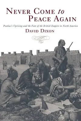 Soha többé ne jöjjön béke: Pontiac felkelése és a Brit Birodalom sorsa Észak-Amerikában - Never Come to Peace Again: Pontiac's Uprising and the Fate of the British Empire in North America