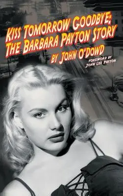 Kiss Tomorrow Goodbye: Barbara Payton története (2. kiadás) - Kiss Tomorrow Goodbye: The Barbara Payton Story (2nd Ed.)