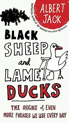 Fekete bárányok és sánta kacsák: Még több, naponta használt kifejezés eredete - Black Sheep and Lame Ducks: The Origins of Even More Phrases We Use Every Day