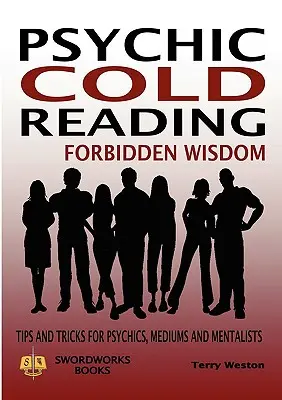 Pszichikus hidegolvasás Tiltott bölcsességek - Tippek és trükkök médiumoknak, médiumoknak és mentalistáknak - Psychic Cold Reading Forbidden Wisdom - Tips and Tricks for Psychics, Mediums and Mentalists