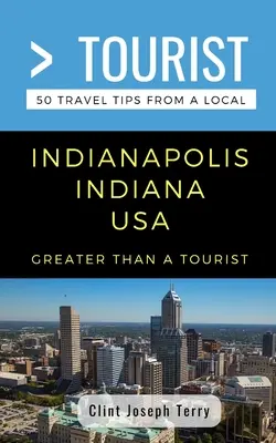 Nagyobb, mint egy turista- Indianapolis Indiana USA: 50 utazási tipp egy helyitől - Greater Than a Tourist- Indianapolis Indiana USA: 50 Travel Tips from a Local