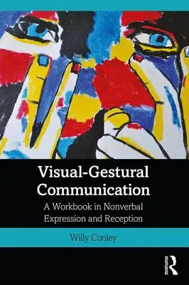 Vizuális-gesztusos kommunikáció: Munkakönyv a nonverbális kifejezésről és befogadásról - Visual-Gestural Communication: A Workbook in Nonverbal Expression and Reception