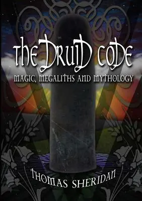 A druida kód: Mágia, megalitok és mitológia - The Druid Code: Magic, Megaliths and Mythology