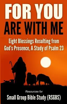 Mert velem vagy: A 23. zsoltár tanulmányozása: Isten jelenlétének nyolc áldása. - For You Are With Me: Eight Blessings Resulting from God's Presence, A Study of Psalm 23