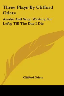 Clifford Odets három színdarabja: Awake And Sing, Waiting for Lefty, Till The Day I Die (Várakozás Leftyre), Till The Day I Die (Halálom napjáig) - Three Plays By Clifford Odets: Awake And Sing, Waiting For Lefty, Till The Day I Die