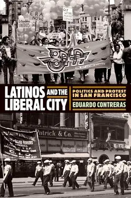 Latinók és a liberális város: Politika és tiltakozás San Franciscóban - Latinos and the Liberal City: Politics and Protest in San Francisco