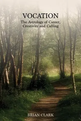 Hivatás: A karrier, a kreativitás és a hivatás asztrológiája - Vocation: The Astrology of Career, Creativity and Calling