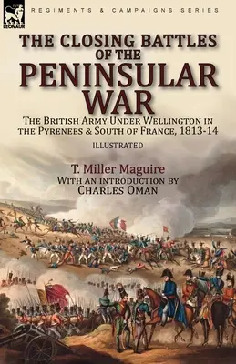 A félszigeti háború zárócsatái: a Wellington vezette brit hadsereg a Pireneusokban és Dél-Franciaországban, 1813-14 - The Closing Battles of the Peninsular War: the British Army Under Wellington in the Pyrenees & South of France, 1813-14