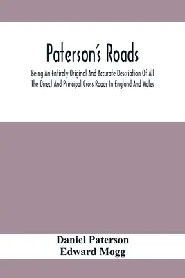 Paterson útjai; Teljesen eredeti és pontos leírása Anglia és Wales összes közvetlen és fő útkereszteződésének, a T - Paterson'S Roads; Being An Entirely Original And Accurate Description Of All The Direct And Principal Cross Roads In England And Wales, With Part Of T