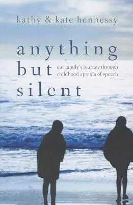 Bármi, csak ne csendben: Családunk útja a gyermekkori beszédzavaron keresztül - Anything But Silent: Our Family's Journey Through Childhood Apraxia of Speech