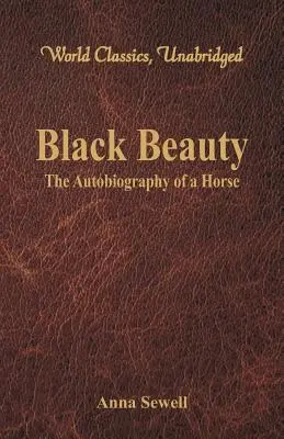 Fekete szépség - Egy ló önéletrajza (World Classics, Unabridged) - Black Beauty - The Autobiography of a Horse (World Classics, Unabridged)