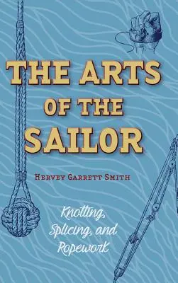 A tengerész művészete: (Dover Maritime) - The Arts of the Sailor: Knotting, Splicing and Ropework (Dover Maritime)