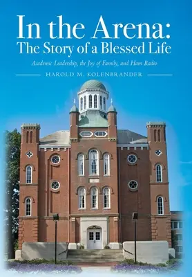 Az arénában: Egy áldott élet története: Akadémiai vezetés, a család öröme és a rádióamatőrködés - In the Arena: The Story of a Blessed Life: Academic Leadership, the Joy of Family, and Ham Radio